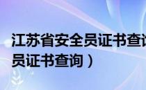 江苏省安全员证书查询系统官网（江苏省安全员证书查询）