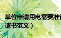 单位申请用电需要准备什么资料（单位用电申请书范文）