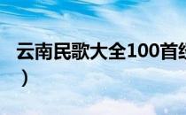 云南民歌大全100首经典歌曲（云南民歌大全）