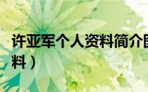 许亚军个人资料简介图片年轻（许亚军个人资料）