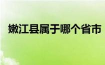 嫩江县属于哪个省市（嫩江县属于什么市）