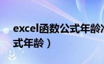 excel函数公式年龄准确到天（excel函数公式年龄）