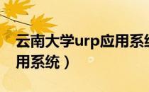 云南大学urp应用系统登录（云南大学urp应用系统）