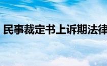 民事裁定书上诉期法律（民事裁定书上诉期）