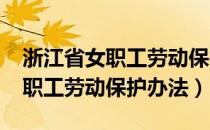 浙江省女职工劳动保护办法2020（浙江省女职工劳动保护办法）