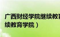 广西财经学院继续教育平台（广西财经学院继续教育学院）