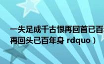 一失足成千古恨再回首已百年身（ldquo 一失足成千古恨 再回头已百年身 rdquo）