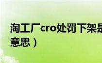 淘工厂cro处罚下架是什么意思（下架是什么意思）