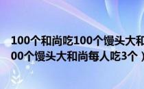 100个和尚吃100个馒头大和尚一人吃三个（100个和尚吃100个馒头大和尚每人吃3个）