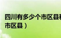 四川有多少个市区县和县级市（四川有多少个市区县）