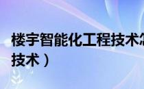 楼宇智能化工程技术怎么样（楼宇智能化工程技术）