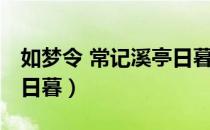 如梦令 常记溪亭日暮翻译（如梦令 常记溪亭日暮）