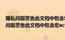 隐私问题警告此文档中包含宏active x控件xml扩展（隐私问题警告此文档中包含宏activex）