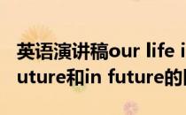 英语演讲稿our life in the future（in the future和in future的区别）