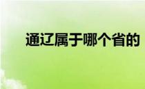 通辽属于哪个省的（通辽属于哪个省）