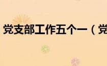 党支部工作五个一（党支部五个一活动内容）