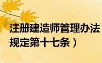 注册建造师管理办法 2018（注册建造师管理规定第十七条）