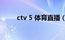 ctv 5 体育直播（ttcv5现场直播）