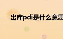 出库pdi是什么意思（pdi是什么意思）