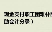 现金支付职工困难补助会计分录（职工困难补助会计分录）