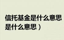 信托基金是什么意思（请问基金复权单位净值是什么意思）