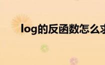 log的反函数怎么求（怎样求反函数）