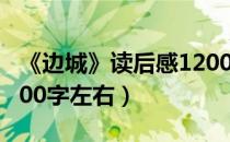 《边城》读后感1200字（求边城的读后感 1500字左右）