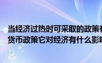 当经济过热时可采取的政策有（当经济过热时应该采取什么货币政策它对经济有什么影响）