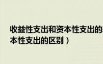 收益性支出和资本性支出的差异是什么?（收益性支出与资本性支出的区别）