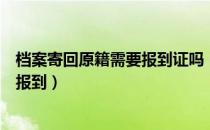 档案寄回原籍需要报到证吗（档案寄回原籍需要拿报到证去报到）