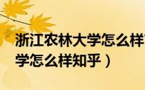 浙江农林大学怎么样?大学排名（浙江农林大学怎么样知乎）