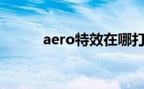 aero特效在哪打开（aero特效）