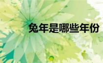 兔年是哪些年份（兔年是哪些年）