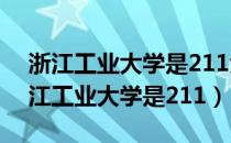 浙江工业大学是211大学还是985大学?（浙江工业大学是211）