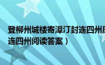 登柳州城楼寄漳汀封连四州原文翻译（登柳州城楼寄漳汀封连四州阅读答案）