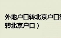 外地户口转北京户口需要什么条件（外地户口转北京户口）