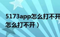 5173app怎么打不开了（5173游戏交易平台怎么打不开）