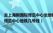 去上海新国际博览中心坐地铁几号线哪个口下（上海新国际博览中心地铁几号线）