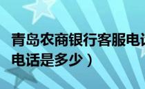 青岛农商银行客服电话是多少（农商银行客服电话是多少）