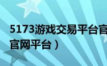 5173游戏交易平台官网手机版（5173游戏网官网平台）