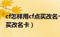 cf怎样用cf点买改名卡（穿越火线怎么用cf点买改名卡）