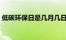 低碳环保日是几月几日（环保日是几月几日）