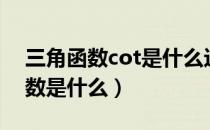 三角函数cot是什么边比什么边（cot三角函数是什么）