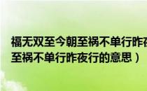 福无双至今朝至祸不单行昨夜行的含义则是（福无双至今朝至祸不单行昨夜行的意思）