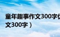 童年趣事作文300字优秀三年级（童年趣事作文300字）