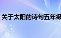 关于太阳的诗句五年级的（关于太阳的诗句）