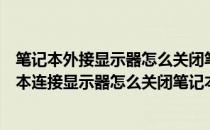 笔记本外接显示器怎么关闭笔记本屏幕合上后不能用（笔记本连接显示器怎么关闭笔记本屏幕）