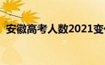 安徽高考人数2021变化大（安徽高考人数）