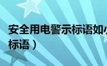 安全用电警示标语如小心触电（安全用电警示标语）