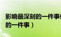 影响最深刻的一件事作文400字（影响最深刻的一件事）